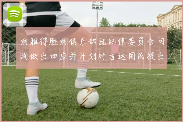 利雅得胜利俱乐部就纪律委员会问询做出回应并计划对吉达国民提出投诉